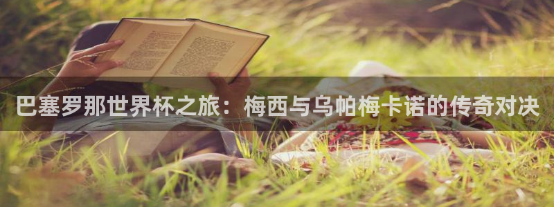 亚洲杯比赛直播：巴塞罗那世界杯之旅：梅西与乌帕梅卡诺的传奇对决